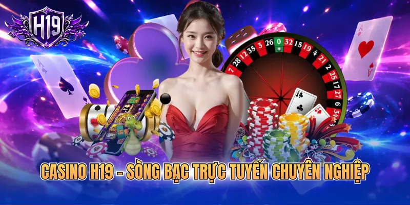 Casino H19 - sòng bạc trực tuyến chuyên nghiệp