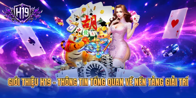 Giới thiệu H19 - Thông tin tổng quan về nền tảng giải trí