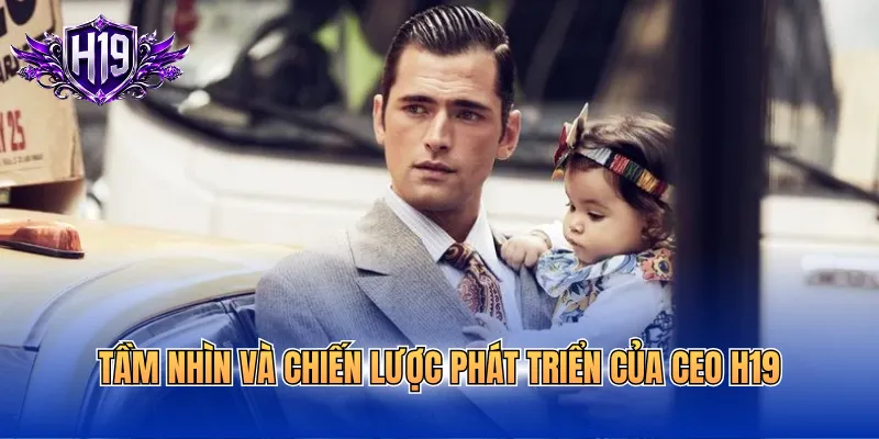 Tầm nhìn và chiến lược phát triển của CEO H19
